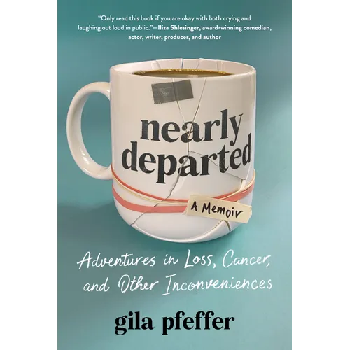 Nearly Departed: Adventures in Loss, Cancer, and Other Inconveniences