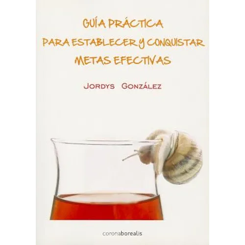 Guia Practica Para Establecer Y Conquistar Metas Efectivas = Practical Guide to Establish Effective Goals and Conquering