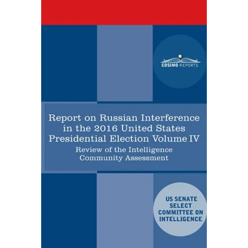 Report of the Select Committee on Intelligence U.S. Senate on Russian Active Measures Campaigns and Interference in the 2016 U.S. Election, Volume IV: