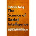 The Science of Social Intelligence: 33 Studies to Win Friends, Be Magnetic, Make An Impression, and Use People's Subconscious Triggers