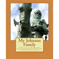 My Johnson Family: A History of My Johnson Family from Ancient Scotland to Present Day America
