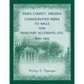 Essex County, Virginia Consolidated Index to Wills and Fiduciary Accounts, Etc., 1692-1903
