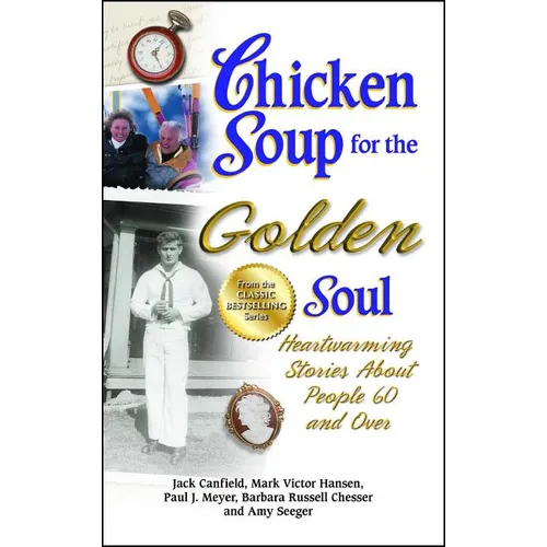 Chicken Soup for the Golden Soul: Heartwarming Stories about People 60 and Over