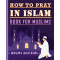 How to Pray in Islam Book For Muslims Adults and Kids: Islamic Complete Prayer Salah ADDOUHUR book for adults and Kids, Women and men, girls and boys:
