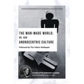 The Man-Made World; Or, Our Androcentric Culture: Followed by The Yellow Wallpaper