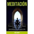 Meditación: Técnicas de meditación para relajarse y aliviar la ansiedad (Guía de mindfulness para la auto disciplina y el éxito)