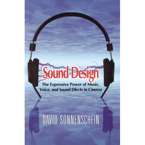 Sound Design: The Expressive Power of Music, Voice and Sound Effects in Cinema