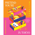 Pretend You're in Tokyo: 50 Ways to Feel Japanese Wherever You Are