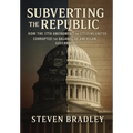 Subverting the Republic: How the 17th Amendment and Citizens United Corrupted the Balance of American Government