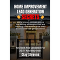 Home Improvement Lead Generation Secrets: Little known proven online marketing strategies that are helping contractors grow their businesses like gang