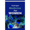 Hydrogen Medicine For Women: Every woman's Guide to Balancing Hormones and Navigating Wellness Across Life Stages