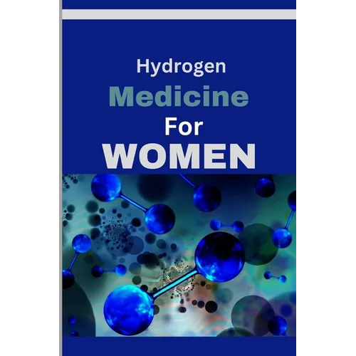 Hydrogen Medicine For Women: Every woman's Guide to Balancing Hormones and Navigating Wellness Across Life Stages