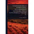Compendio Della Storia Civile, Ecclesiastica E Letteraria Della CittÃ D'imola, Volume 2...