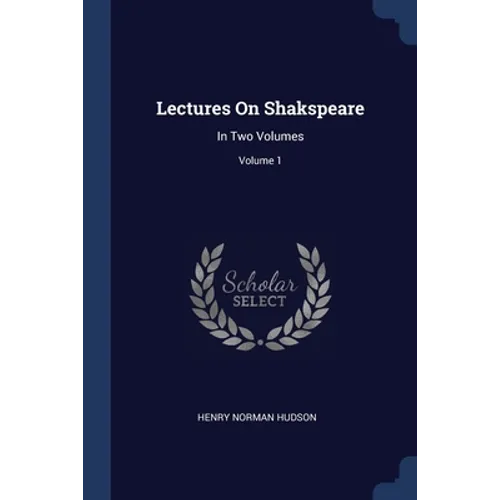 Lectures On Shakspeare: In Two Volumes; Volume 1