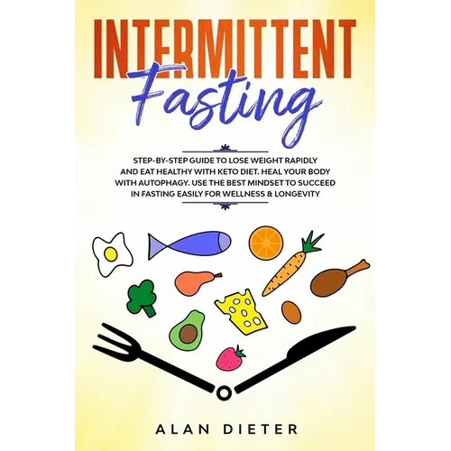 Intermittent fasting: Step-by-Step Guide to Lose Weight Rapidly and Eat Healthy with Keto Diet. Heal your Body with Autophagy.Use the Best M