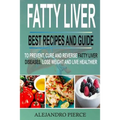 Fatty Liver: Best Recipes and Guide to Prevent, Cure and Reverse Fatty Liver Diseases, Lose Weight & Live Healthier