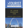 Greater Than a Tourist- St. Louis Missouri USA: 50 Travel Tips from a Local