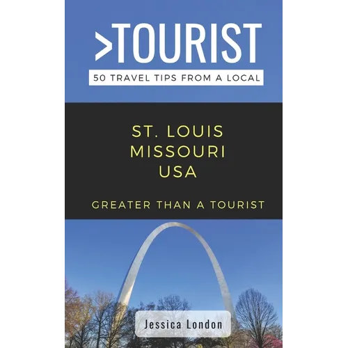 Greater Than a Tourist- St. Louis Missouri USA: 50 Travel Tips from a Local
