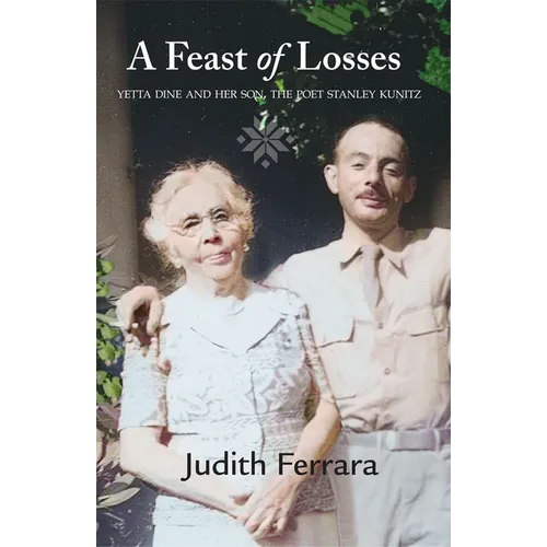 A Feast of Losses: Yetta Dine and Her Son, the Poet Stanley Kunitz