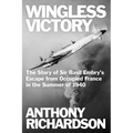Wingless Victory: The Story of Sir Basil Embry's Escape From Occupied France in the Summer of 1940