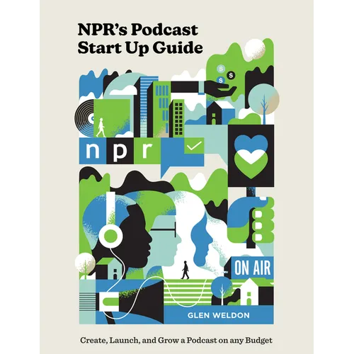 Npr's Podcast Start Up Guide: Create, Launch, and Grow a Podcast on Any Budget