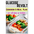 Glucose Revolt: Cookbook and Meal Plans for All Types of Diabetes