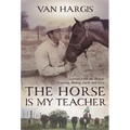 Horse Is My Teacher: Lessons from the Ranch, Training, Riding, Luck, and Love
