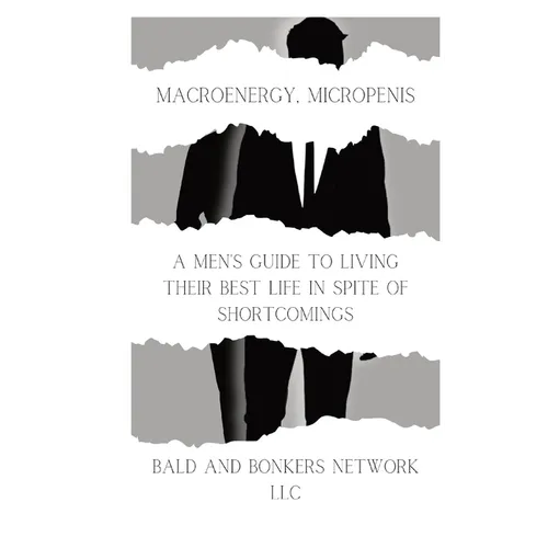 Macroenergy, Micropenis: A Men's Guide to Living Their Best Life in Spite of Shortcomings