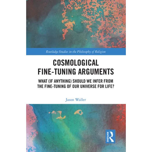 Cosmological Fine-Tuning Arguments: What (if Anything) Should We Infer from the Fine-Tuning of Our Universe for Life?