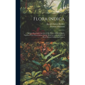 Flora Indica: Being a Systematic Account of the Plants of British India, Together With Observations On the Structure and Affinities