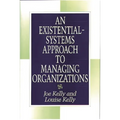 An Existential-Systems Approach to Managing Organizations