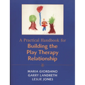 Practical Handbook for Building the Play Therapy Relationship