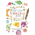 The Farm to Table French Phrasebook: Master the Culture, Language and Savoir Faire of French Cuisine