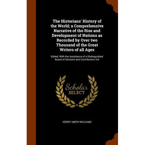 The Historians' History of the World; a Comprehensive Narrative of the Rise and Development of Nations as Recorded by Over two Thousand of the Great W
