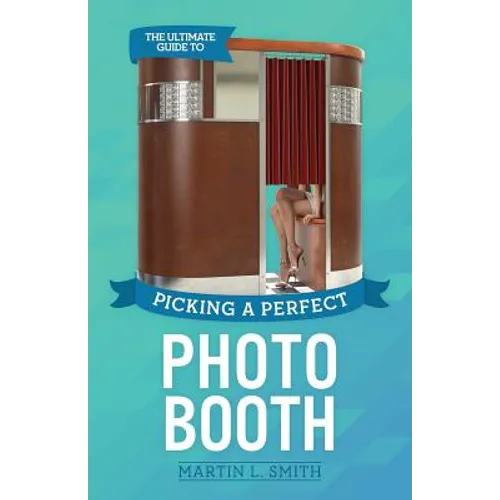 The Ultimate Guide To Picking A Perfect Photo Booth: How To Find the Best Photo Booth Rental and Get It At the Lowest Possible Cost