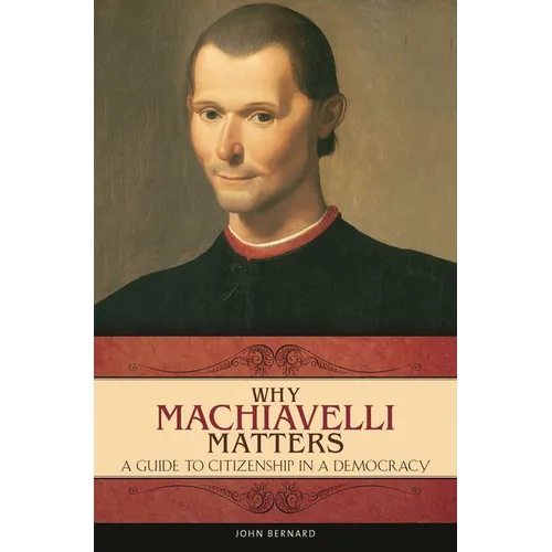 Why Machiavelli Matters: A Guide to Citizenship in a Democracy