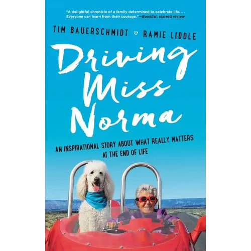 Driving Miss Norma: An Inspirational Story about What Really Matters at the End of Life