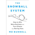 The Snowball System: How to Win More Business and Turn Clients Into Raving Fans