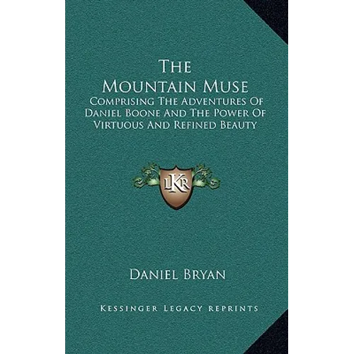 The Mountain Muse: Comprising the Adventures of Daniel Boone and the Power of Virtuous and Refined Beauty
