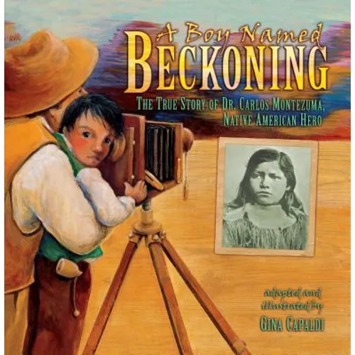 A Boy Named Beckoning: The True Story of Dr. Carlos Montezuma, Native American Hero