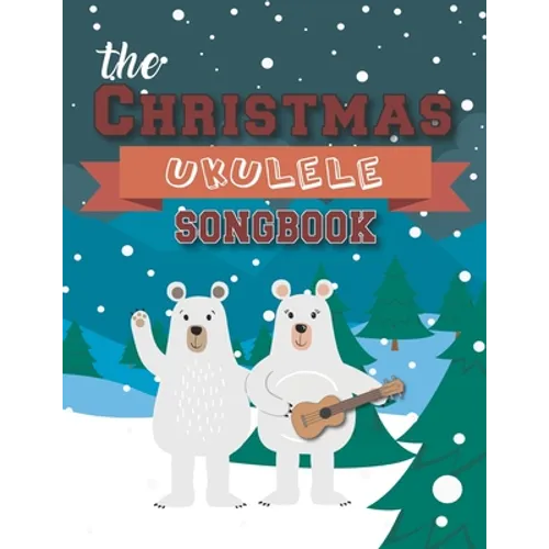 The Christmas Ukulele Songbook: 27 Easy Songs For Xmas Time I Cute Gift Book For Kids and Adults - Sing and Play Christmas Carols With The Whole Famil