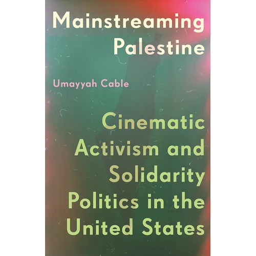 Mainstreaming Palestine: Cinematic Activism and Solidarity Politics in the United States