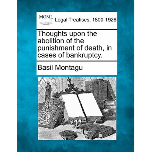 Thoughts Upon the Abolition of the Punishment of Death, in Cases of Bankruptcy. - Paperback