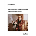Die Konstruktion von Männlichkeit in Woody Allens Filmen.