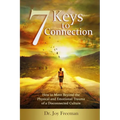 7 Keys to Connection: How to Move Beyond the Physical and Emotional Trauma of a Disconnected Culture