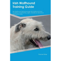 Irish Wolfhound Training Guide Irish Wolfhound Training Includes: Irish Wolfhound Tricks, Socializing, Housetraining, Agility, Obedience, Behavioral T