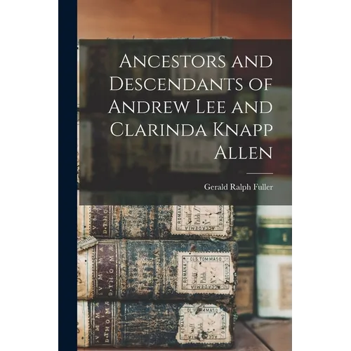 Ancestors and Descendants of Andrew Lee and Clarinda Knapp Allen