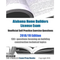 Alabama Home Builders License Exam Unofficial Self Practice Exercise Questions 2018/19 Edition: 130+ questions focusing on building construction techn