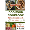 Dog Food Cookbook for Allergies and Itching: Healthy Quick and Easy Homemade Treats and Recipes For Your Furry Friend ( Over 35 Tail wagging Homemade