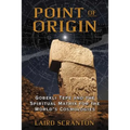 Point of Origin: Gobekli Tepe and the Spiritual Matrix for the World's Cosmologies